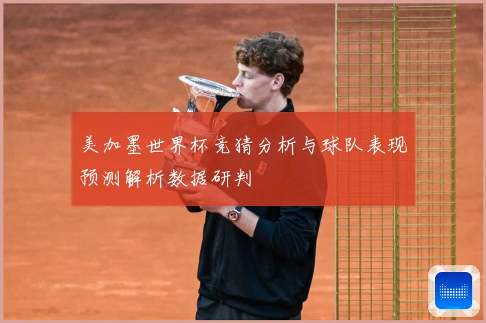 美加墨世界杯竞猜分析与球队表现预测解析数据研判