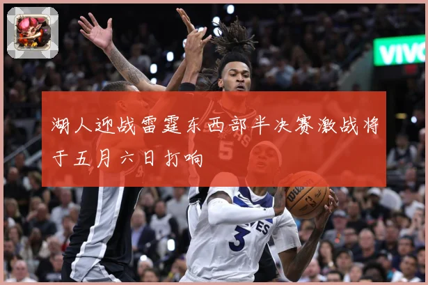 湖人迎战雷霆东西部半决赛激战将于五月六日打响