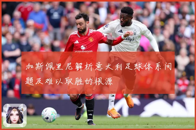 加斯佩里尼解析意大利足球体系问题及难以取胜的根源